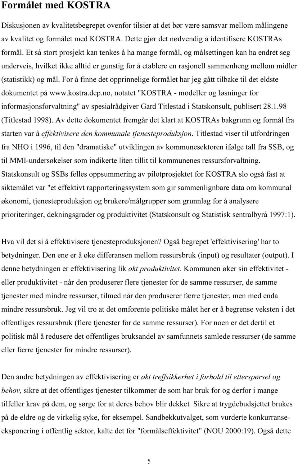 Et så stort prosjekt kan tenkes å ha mange formål, og målsettingen kan ha endret seg underveis, hvilket ikke alltid er gunstig for å etablere en rasjonell sammenheng mellom midler (statistikk) og mål.