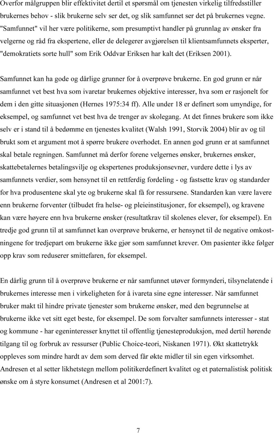 sorte hull" som Erik Oddvar Eriksen har kalt det (Eriksen 2001). Samfunnet kan ha gode og dårlige grunner for å overprøve brukerne.