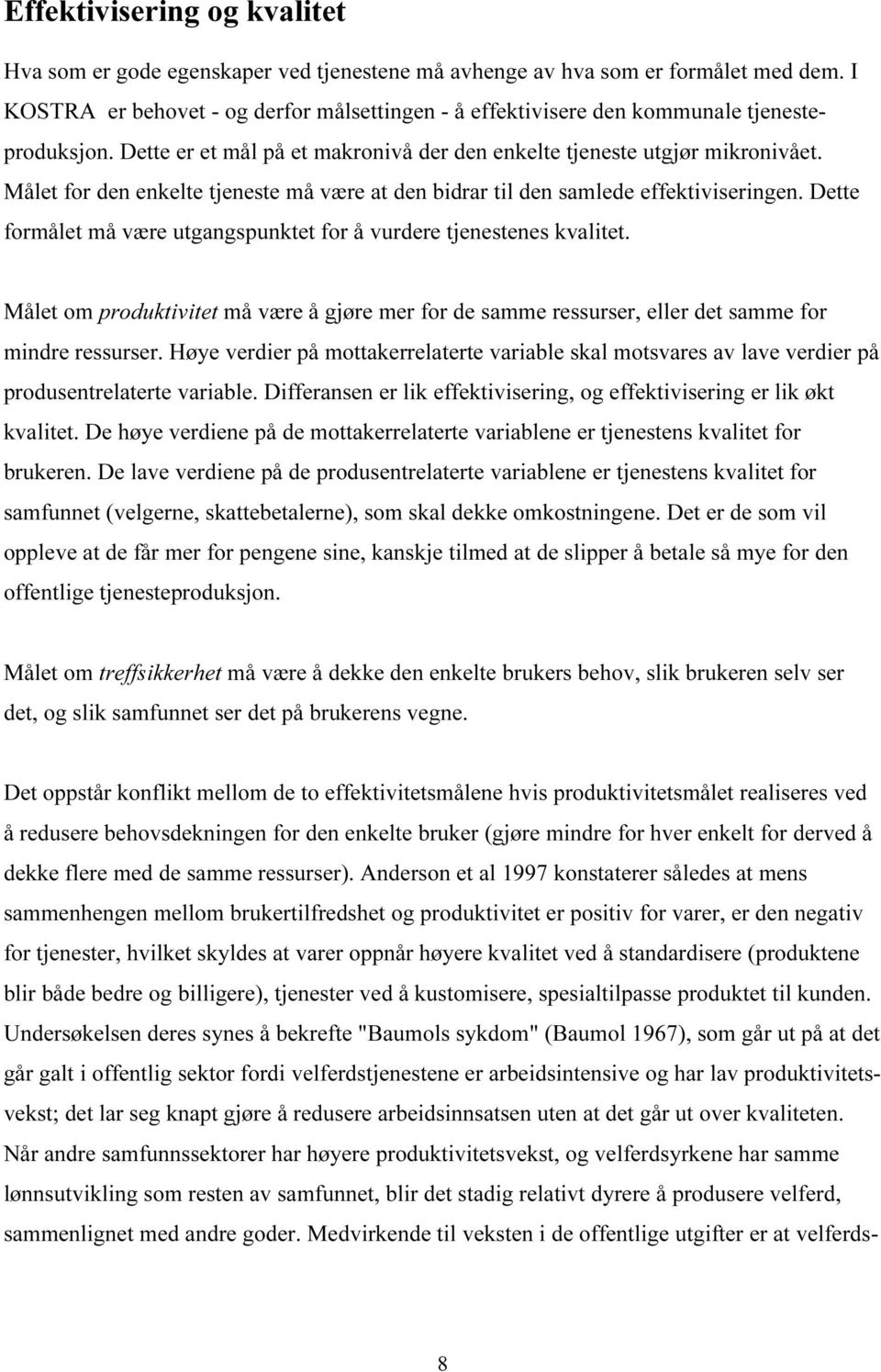 Målet for den enkelte tjeneste må være at den bidrar til den samlede effektiviseringen. Dette formålet må være utgangspunktet for å vurdere tjenestenes kvalitet.