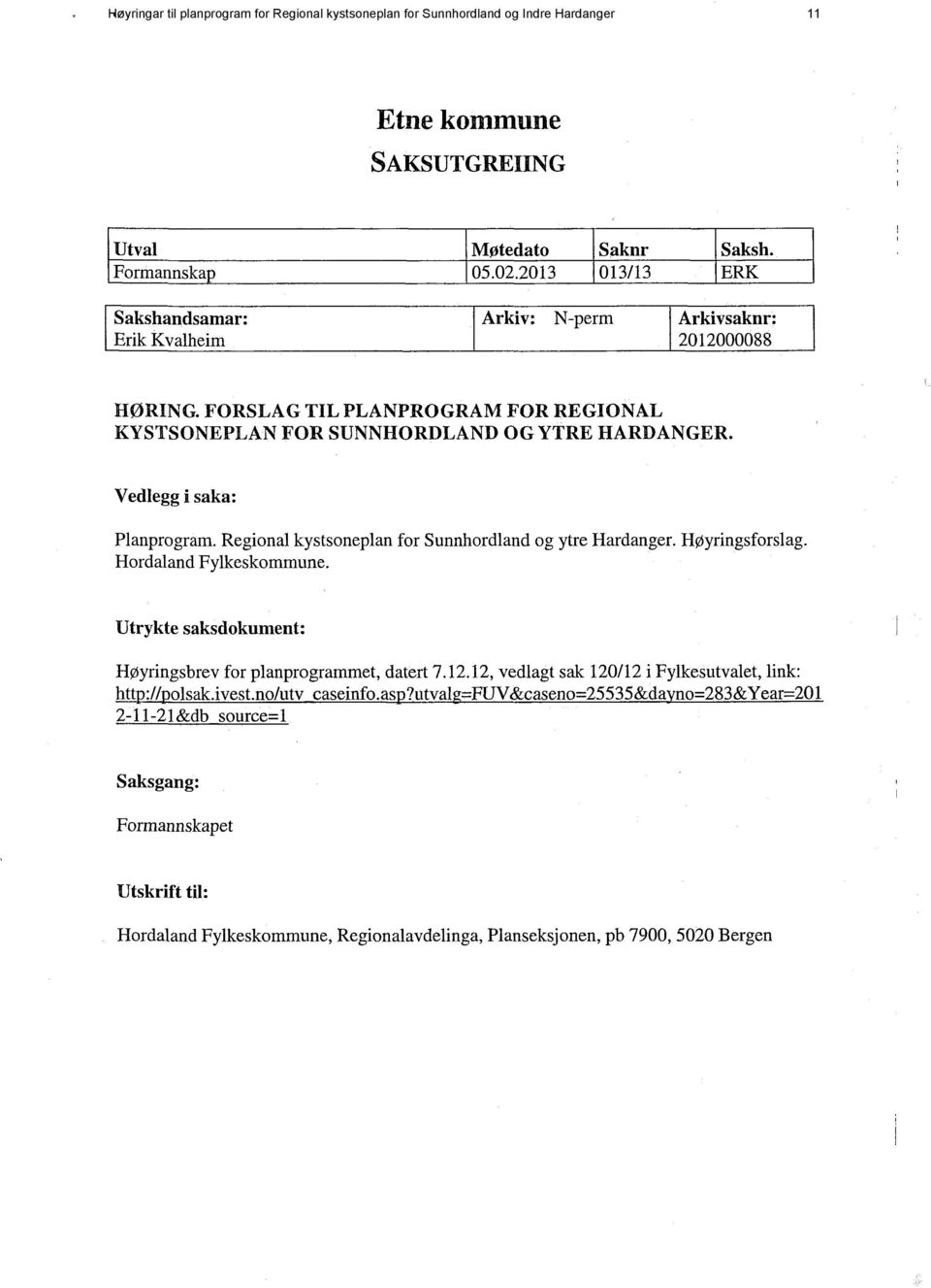 Vedlegg i saka: Planprogram. Regional kystsoneplan for Sunnhordland og ytre Hardanger. Høyringsforslag. Hordaland Fylkeskommune. Utrykte saksdokument: Høyringsbrev for planprogrammet, datert 7.12.