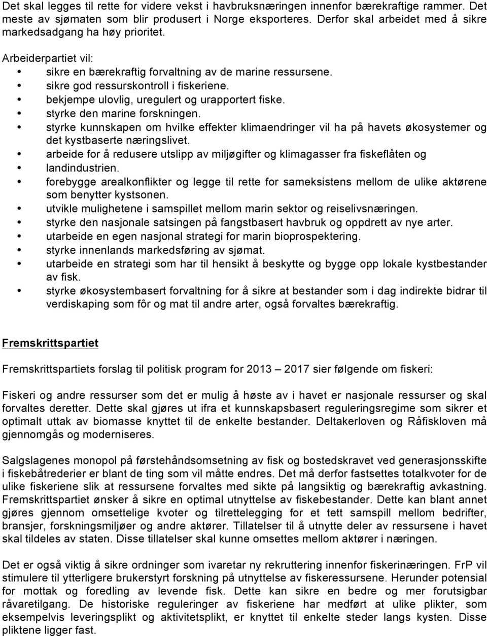 bekjempe ulovlig, uregulert og urapportert fiske. styrke den marine forskningen. styrke kunnskapen om hvilke effekter klimaendringer vil ha på havets økosystemer og det kystbaserte næringslivet.