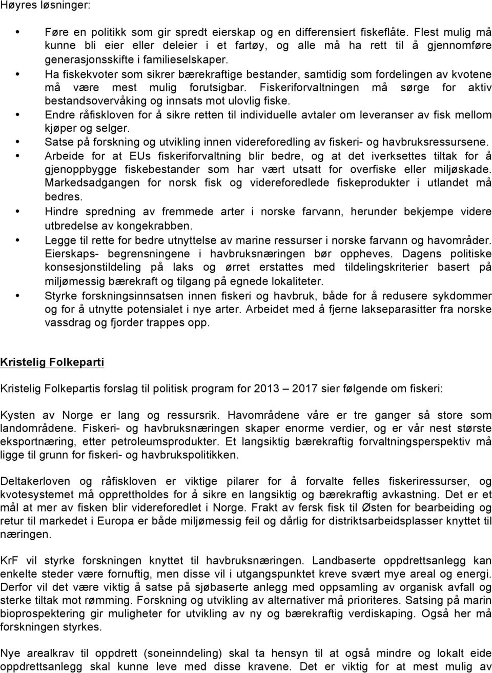 Ha fiskekvoter som sikrer bærekraftige bestander, samtidig som fordelingen av kvotene må være mest mulig forutsigbar.