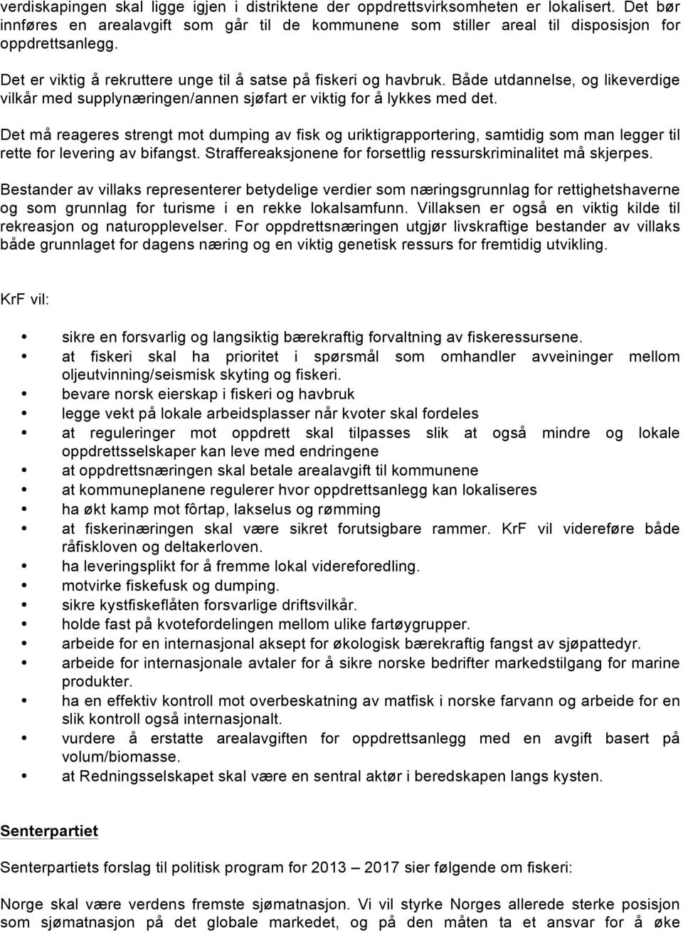 Det må reageres strengt mot dumping av fisk og uriktigrapportering, samtidig som man legger til rette for levering av bifangst. Straffereaksjonene for forsettlig ressurskriminalitet må skjerpes.