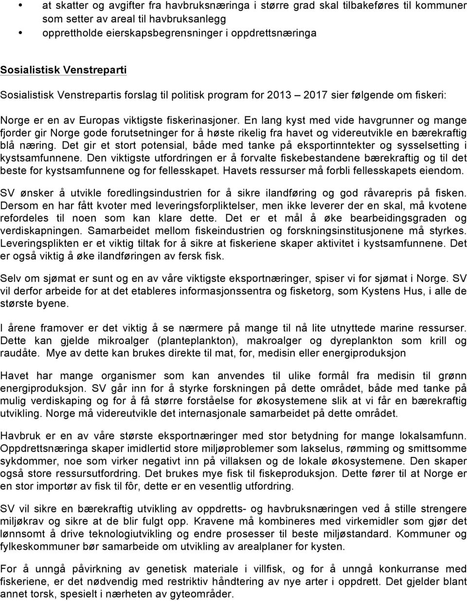 En lang kyst med vide havgrunner og mange fjorder gir Norge gode forutsetninger for å høste rikelig fra havet og videreutvikle en bærekraftig blå næring.