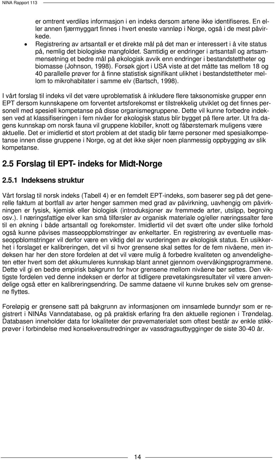 Samtidig er endringer i artsantall og artsammensetning et bedre mål på økologisk avvik enn endringer i bestandstettheter og biomasse (Johnson, 1998).