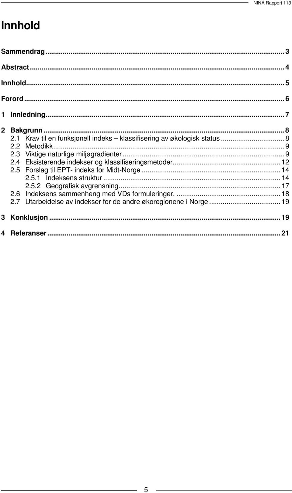 4 Eksisterende indekser og klassifiseringsmetoder... 12 2.5 Forslag til EPT- indeks for Midt-Norge... 14 2.5.1 Indeksens struktur... 14 2.5.2 Geografisk avgrensning.