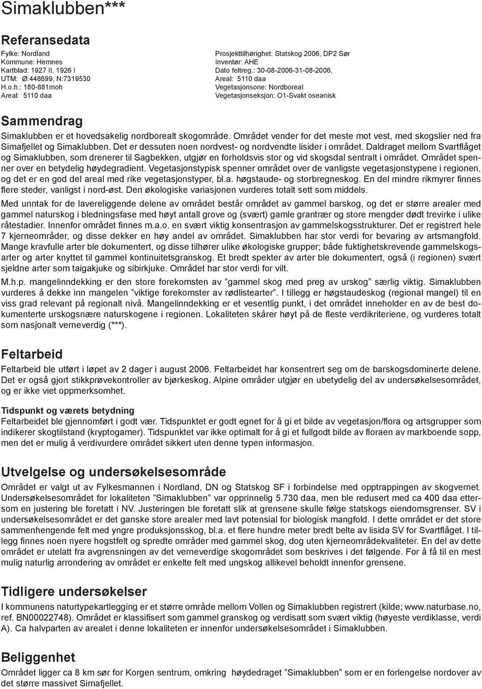 : 180-881moh Vegetasjonsone: Nordboreal Areal: 5110 daa Vegetasjonseksjon: O1-Svakt oseanisk Sammendrag Simaklubben er et hovedsakelig nordborealt skogområde.