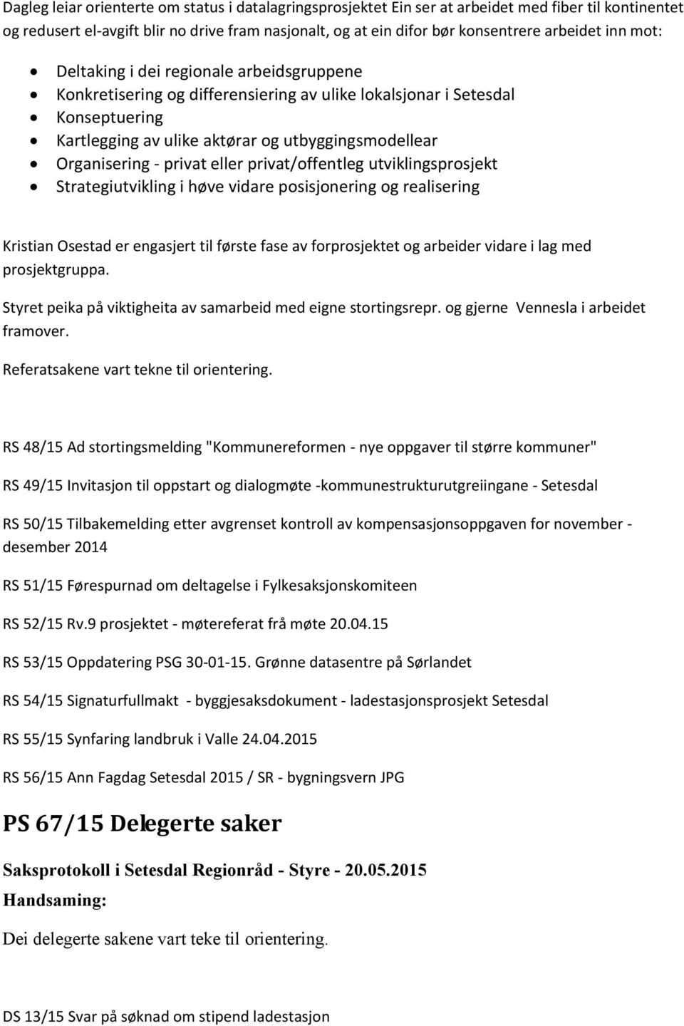 privat eller privat/offentleg utviklingsprosjekt Strategiutvikling i høve vidare posisjonering og realisering Kristian Osestad er engasjert til første fase av forprosjektet og arbeider vidare i lag