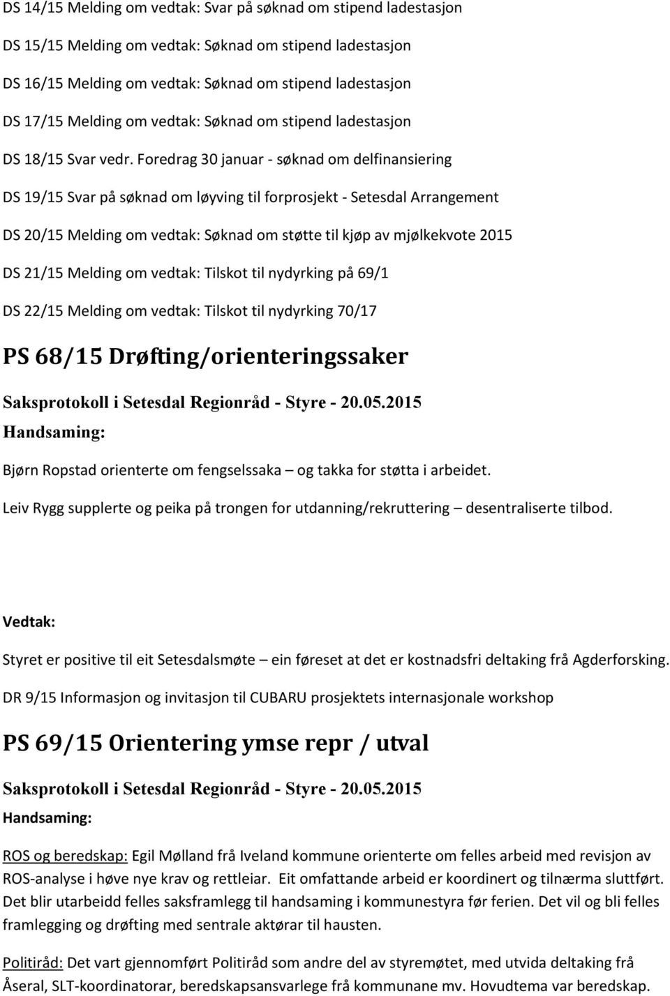 Foredrag 30 januar - søknad om delfinansiering DS 19/15 Svar på søknad om løyving til forprosjekt - Setesdal Arrangement DS 20/15 Melding om vedtak: Søknad om støtte til kjøp av mjølkekvote 2015 DS