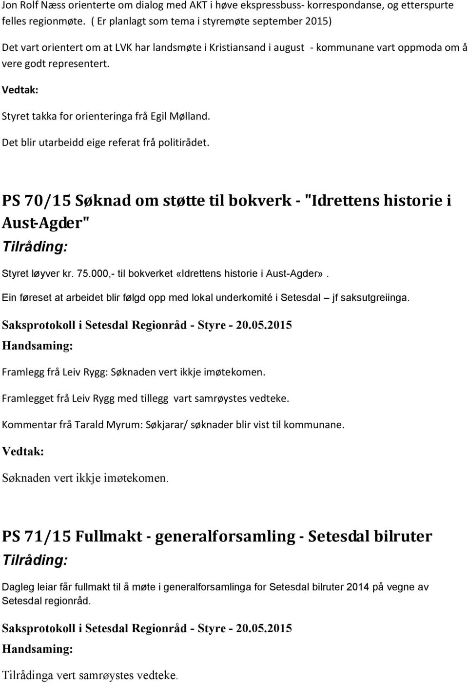 Styret takka for orienteringa frå Egil Mølland. Det blir utarbeidd eige referat frå politirådet. PS 70/15 Søknad om støtte til bokverk - "Idrettens historie i Aust-Agder" Tilråding: Styret løyver kr.