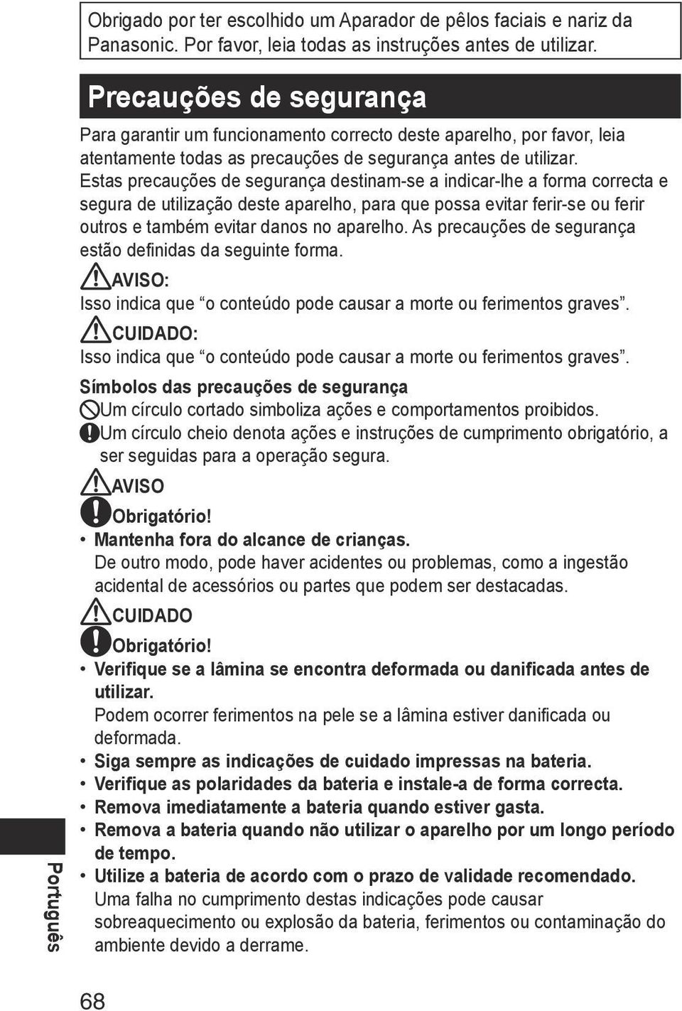 Estas precauções de segurança destinam-se a indicar-lhe a forma correcta e segura de utilização deste aparelho, para que possa evitar ferir-se ou ferir outros e também evitar danos no aparelho.