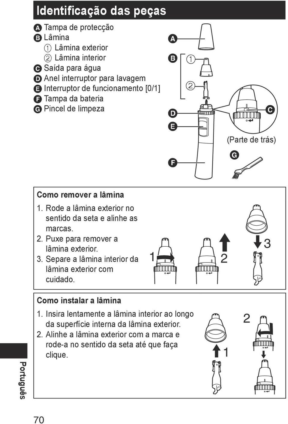 Rode a lâmina exterior no sentido da seta e alinhe as marcas.. Puxe para remover a lâmina exterior. 3. Separe a lâmina interior da lâmina exterior com cuidado.