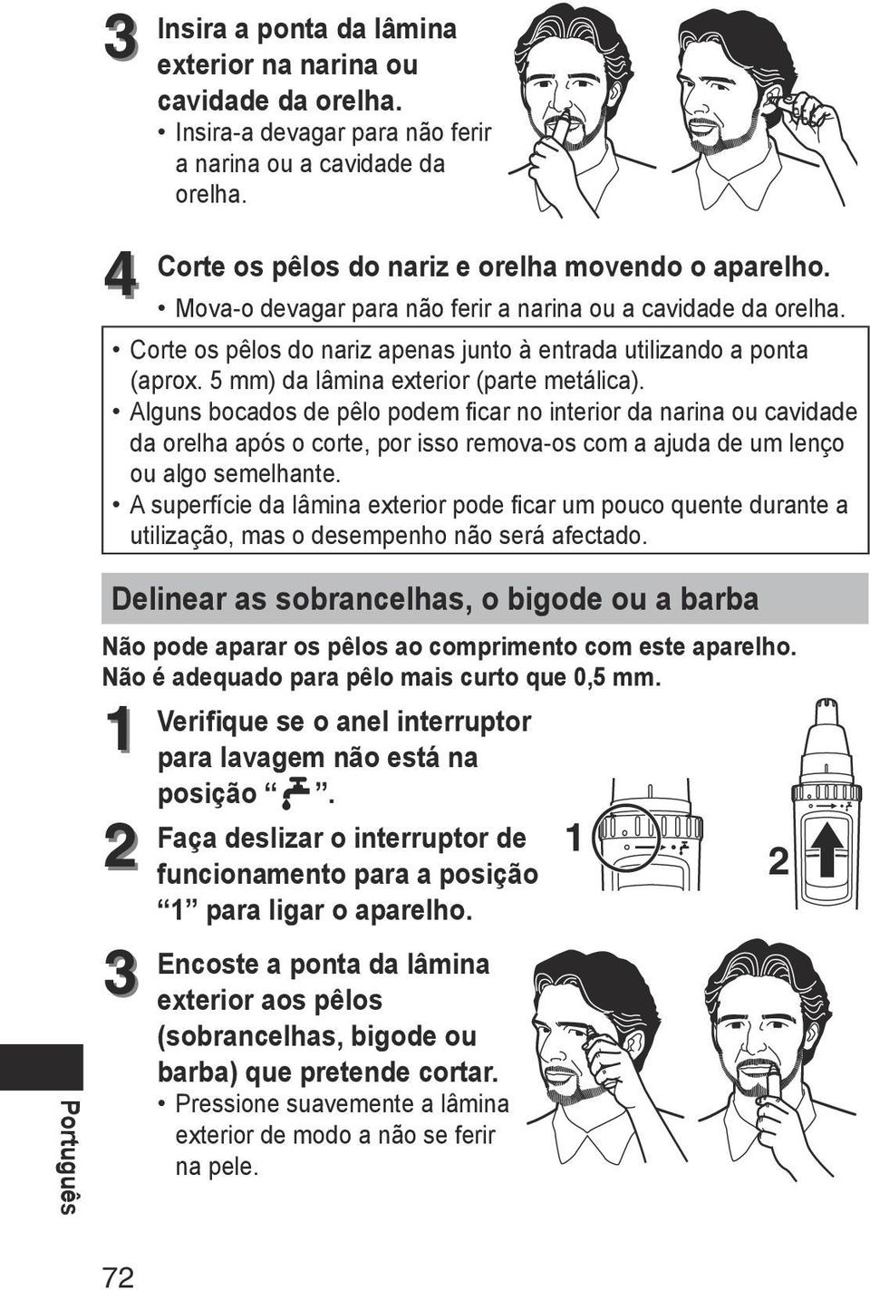 Alguns bocados de pêlo podem ficar no interior da narina ou cavidade da orelha após o corte, por isso remova-os com a ajuda de um lenço ou algo semelhante.