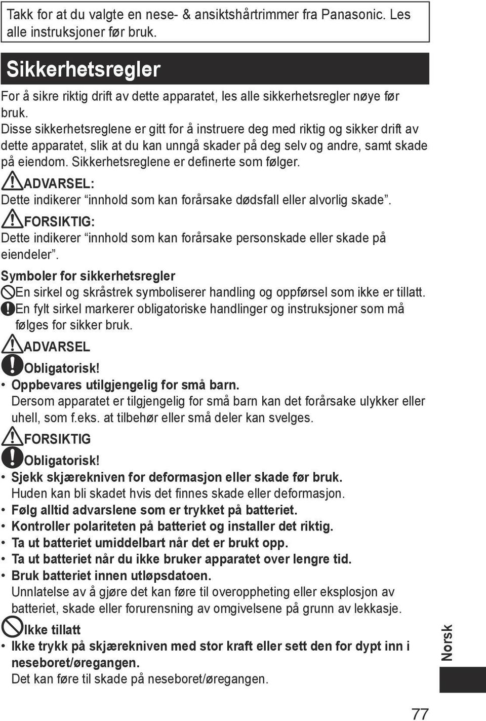 Disse sikkerhetsreglene er gitt for å instruere deg med riktig og sikker drift av dette apparatet, slik at du kan unngå skader på deg selv og andre, samt skade på eiendom.