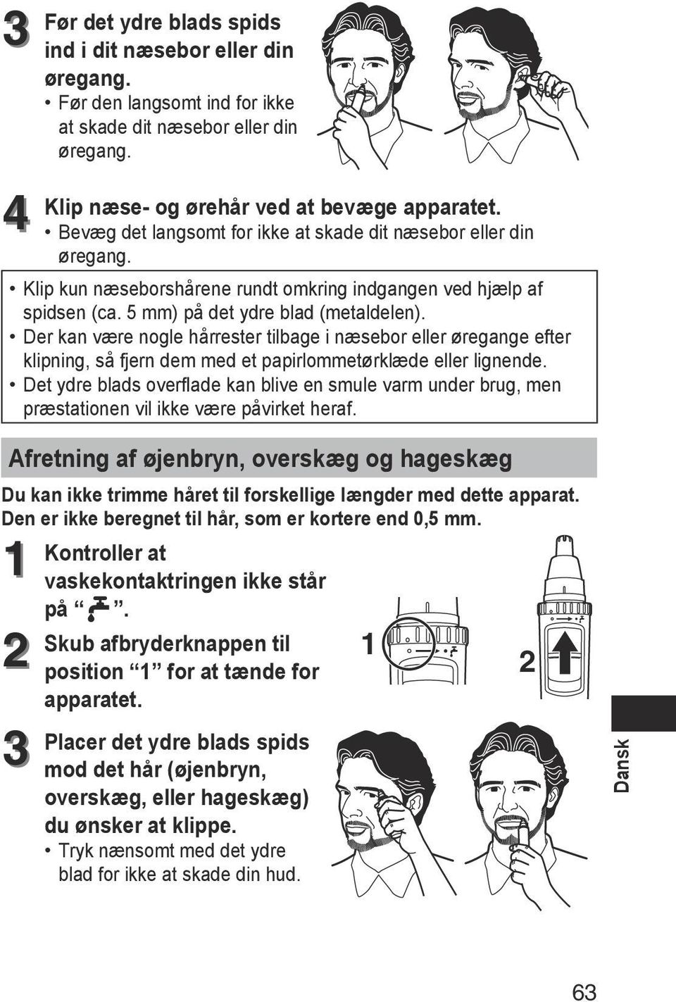 Der kan være nogle hårrester tilbage i næsebor eller øregange efter klipning, så fjern dem med et papirlommetørklæde eller lignende.