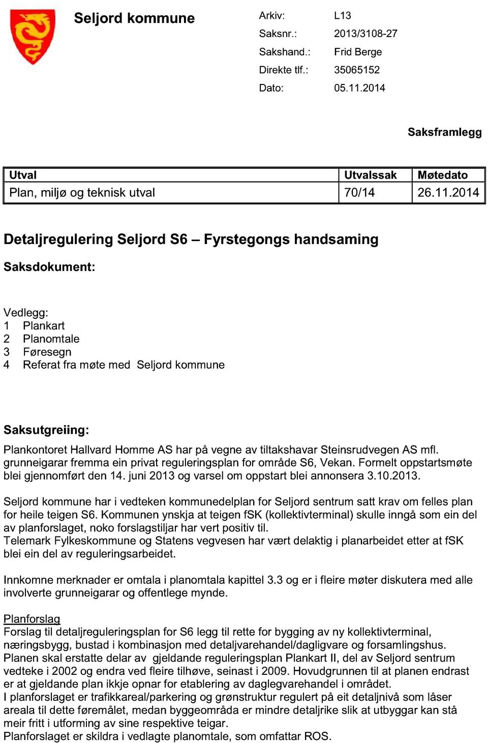 2014 Detaljregulering Seljord S6 Fyrstegongs handsaming Saksdokument: Vedlegg: 1 Plankart 2 Planomtale 3 Føresegn 4 Referat fra møte med Seljord kommune Saksutgreiing : Plankontoret Hallvard Homme AS