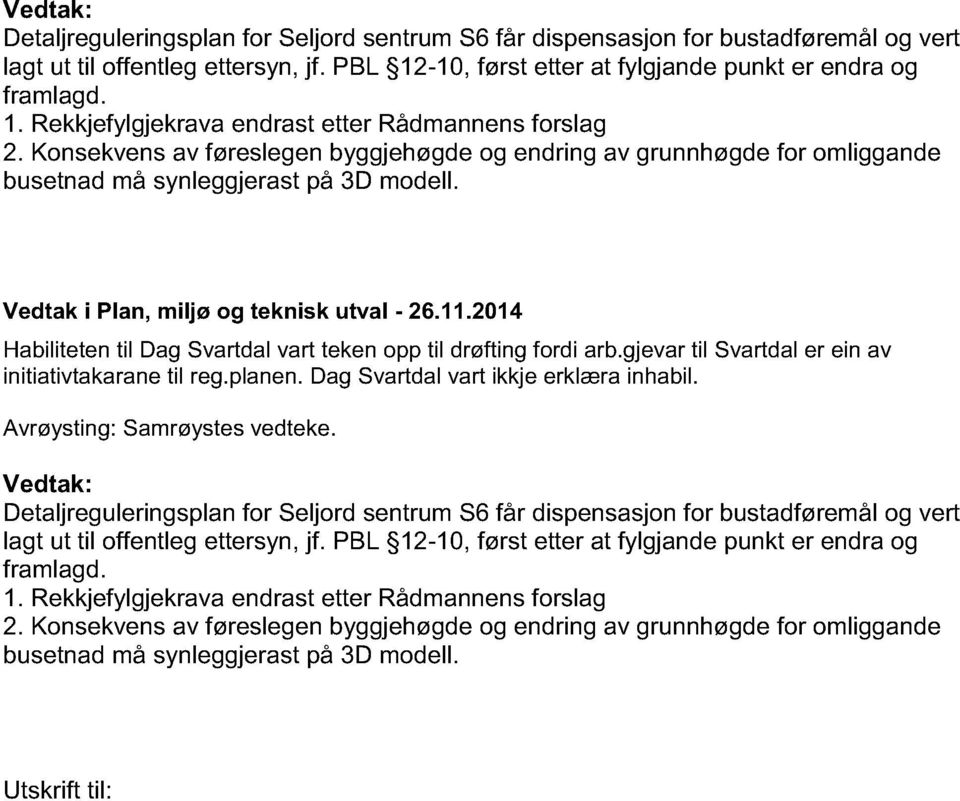 2014 Habiliteten til Dag Svartdal vart teken opp til drøfting fordi arb.gjevar til Svartdal er ein av initiativtakarane til reg.planen. Dag Svartdal vart ikkje erklæra inhabil.