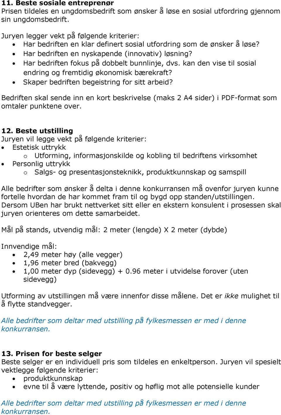 Har bedriften fokus på dobbelt bunnlinje, dvs. kan den vise til sosial endring og fremtidig økonomisk bærekraft? Skaper bedriften begeistring for sitt arbeid?