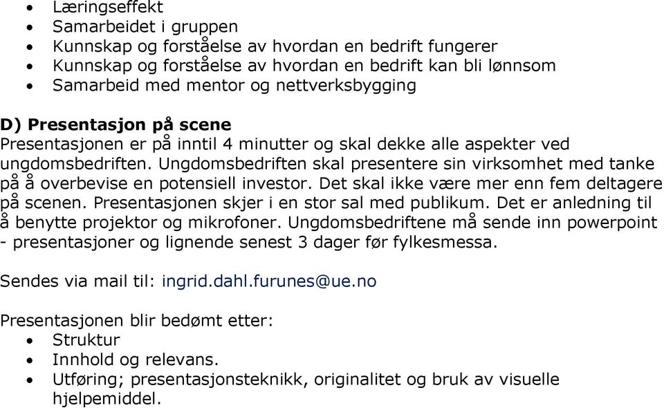 Ungdomsbedriften skal presentere sin virksomhet med tanke på å overbevise en potensiell investor. Det skal ikke være mer enn fem deltagere på scenen. Presentasjonen skjer i en stor sal med publikum.