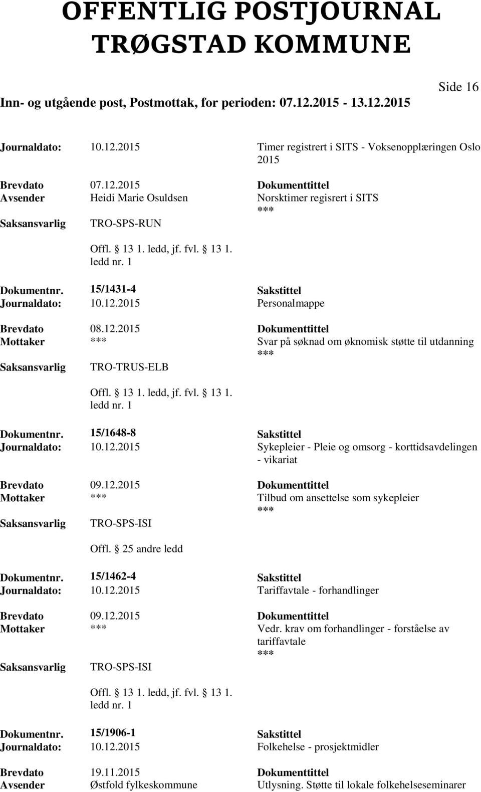 15/1648-8 Sakstittel Journaldato: 10.12.2015 Sykepleier - Pleie og omsorg - korttidsavdelingen - vikariat Brevdato 09.12.2015 Dokumenttittel Mottaker Tilbud om ansettelse som sykepleier Offl.