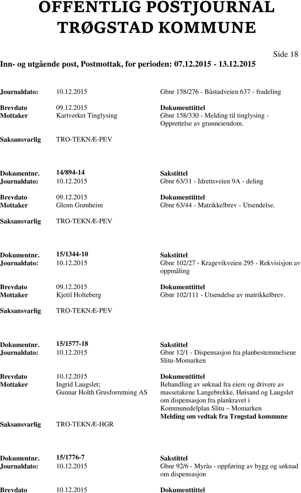 TRO-TEKNÆ-PEV Dokumentnr. 15/1344-10 Sakstittel Journaldato: 10.12.2015 Gbnr 102/27 - Kragevikveien 295 - Rekvisisjon av oppmåling Brevdato 09.12.2015 Dokumenttittel Mottaker Kjetil Holteberg Gbnr 102/111 - Utsendelse av matrikkelbrev.