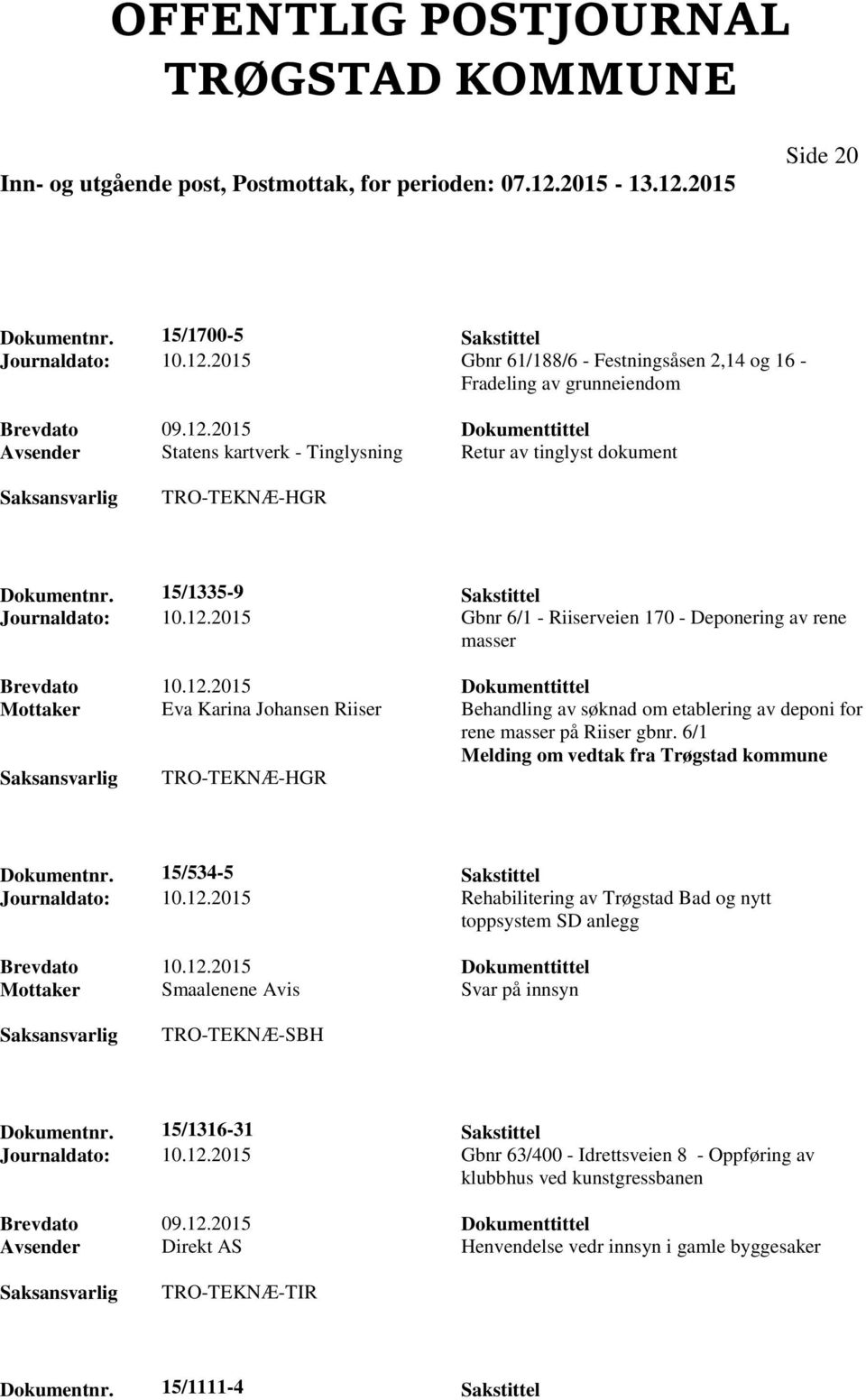 2015 Gbnr 6/1 - Riiserveien 170 - Deponering av rene masser Mottaker Eva Karina Johansen Riiser Behandling av søknad om etablering av deponi for rene masser på Riiser gbnr.