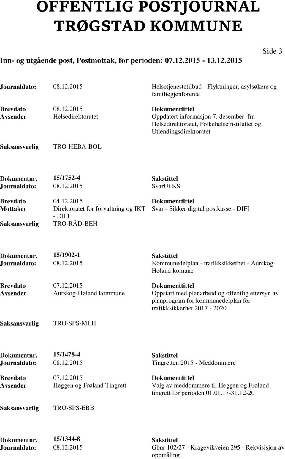 2015 SvarUt KS Brevdato 04.12.2015 Dokumenttittel Mottaker Direktoratet for forvaltning og IKT Svar - Sikker digital postkasse - DIFI - DIFI TRO-RÅD-BEH Dokumentnr.