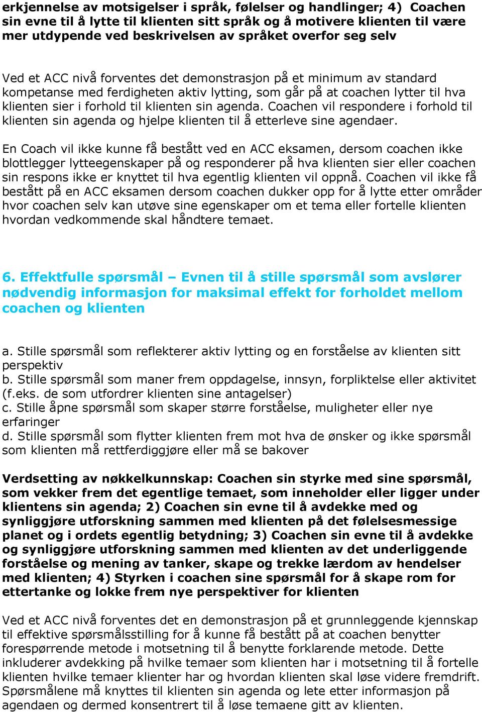 agenda. Coachen vil respondere i forhold til klienten sin agenda og hjelpe klienten til å etterleve sine agendaer.