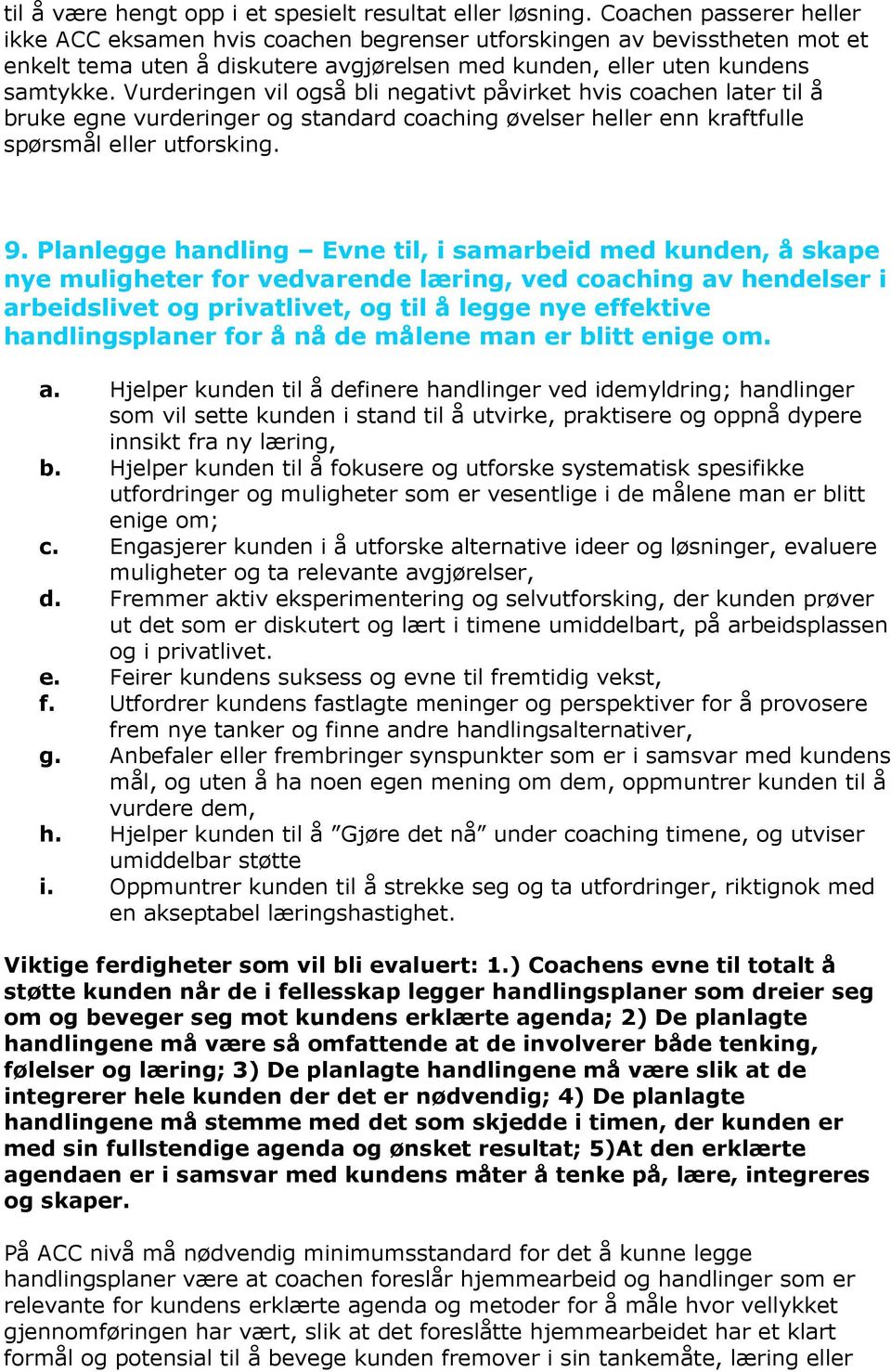 Vurderingen vil også bli negativt påvirket hvis coachen later til å bruke egne vurderinger og standard coaching øvelser heller enn kraftfulle spørsmål eller utforsking. 9.