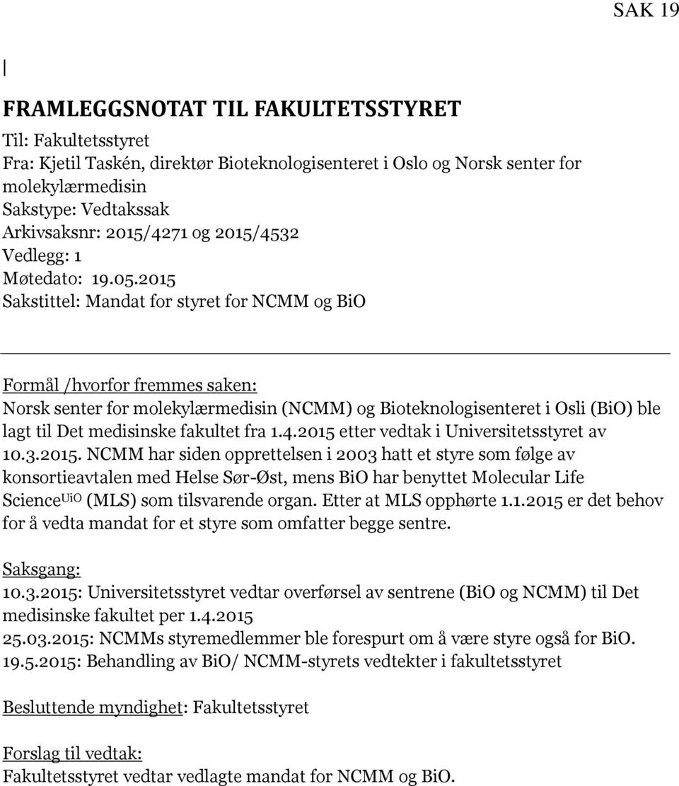 2015 Sakstittel: Mandat for styret for NCMM og BiO Formål /hvorfor fremmes saken: Norsk senter for molekylærmedisin (NCMM) og Bioteknologisenteret i Osli (BiO) ble lagt til Det medisinske fakultet