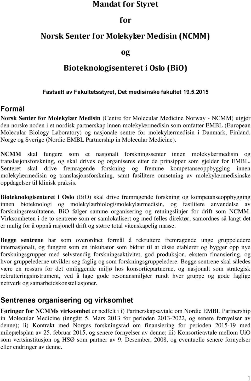 Molecular Biology Laboratory) og nasjonale sentre for molekylærmedisin i Danmark, Finland, Norge og Sverige (Nordic EMBL Partnership in Molecular Medicine).