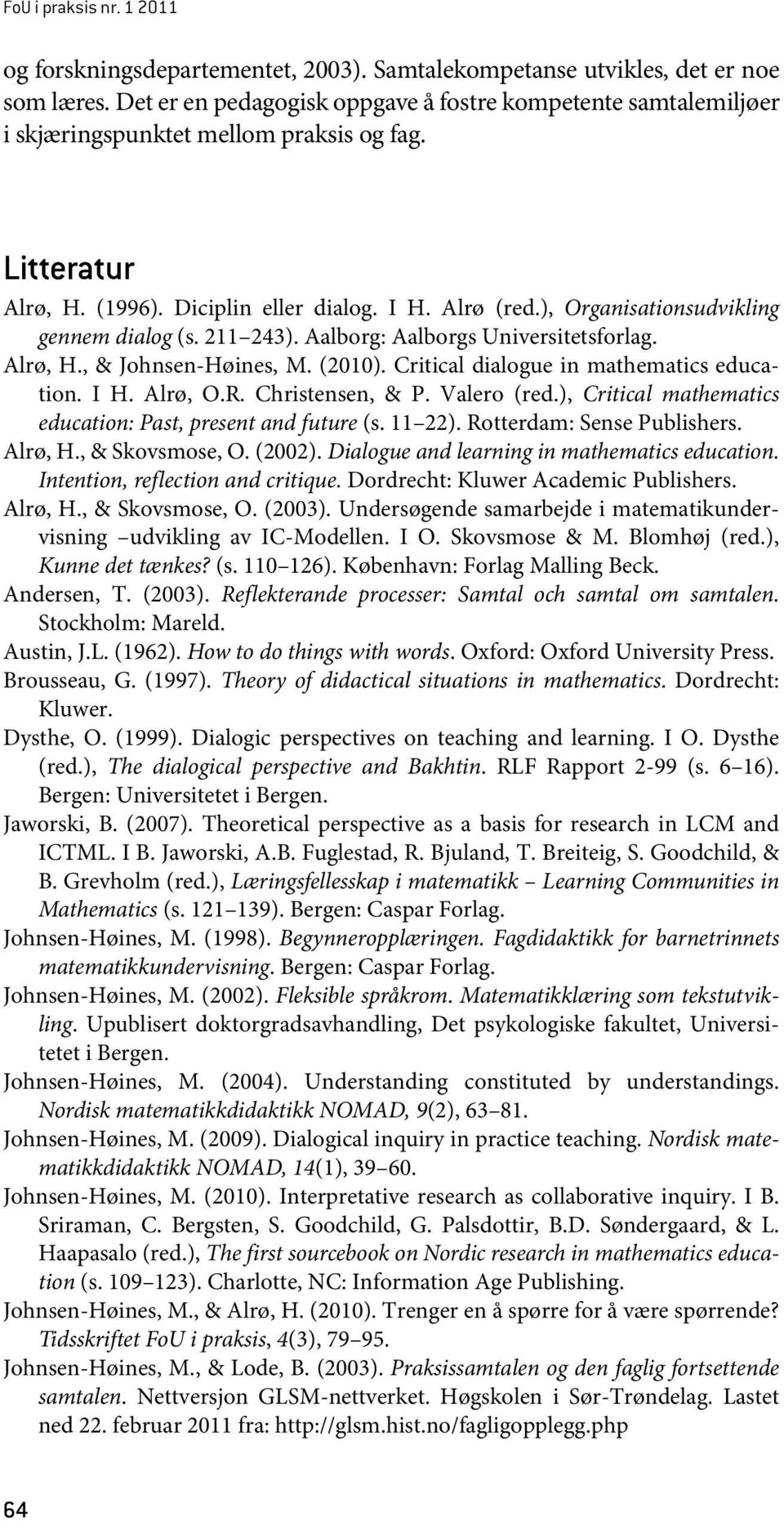 ), Organisationsudvikling gennem dialog (s. 211 243). Aalborg: Aalborgs Universitetsforlag. Alrø, H., & Johnsen-Høines, M. (2010). Critical dialogue in mathematics education. I H. Alrø, O.R.