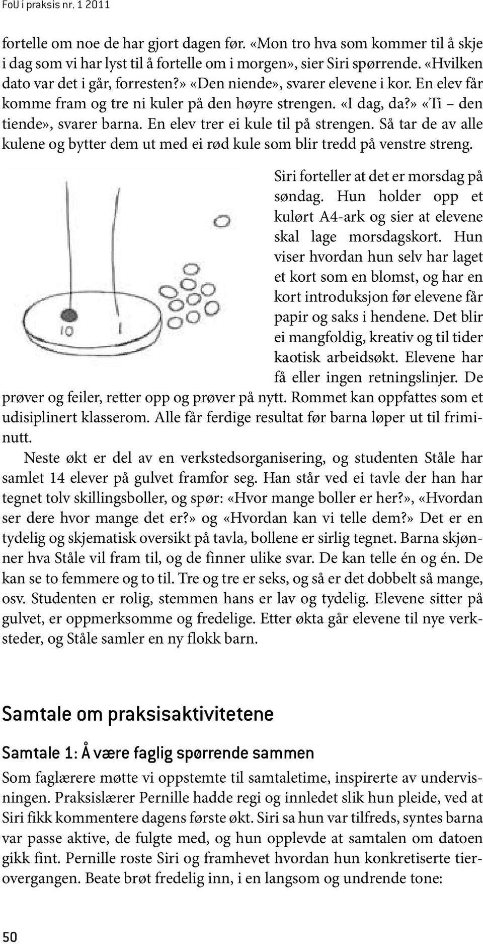 En elev trer ei kule til på strengen. Så tar de av alle kulene og bytter dem ut med ei rød kule som blir tredd på venstre streng. Siri forteller at det er morsdag på søndag.