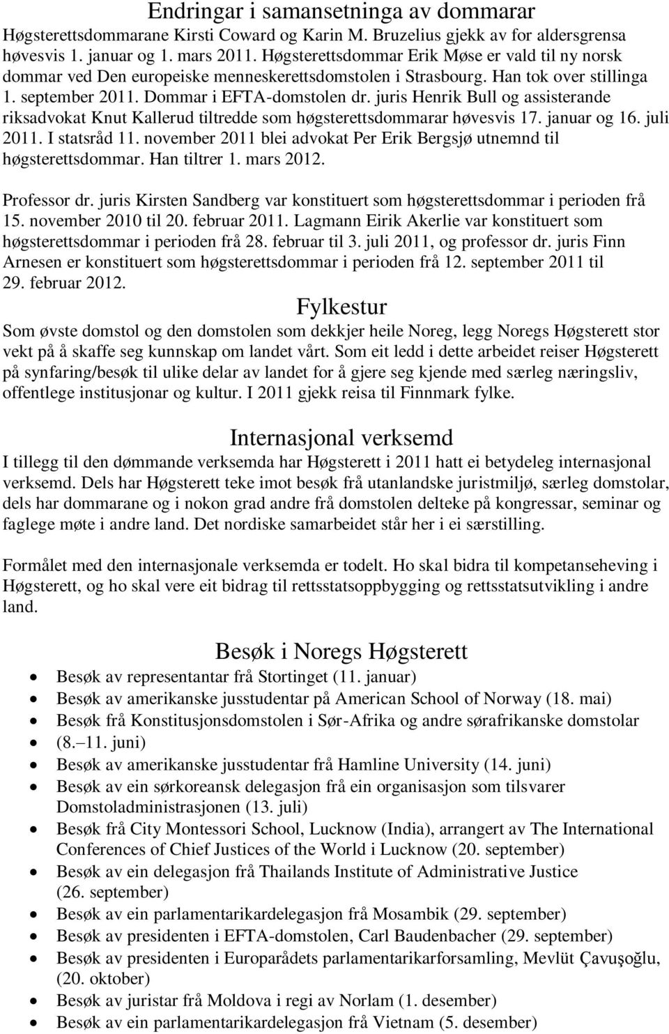 juris Henrik Bull og assisterande riksadvokat Knut Kallerud tiltredde som høgsterettsdommarar høvesvis 17. januar og 16. juli 2011. I statsråd 11.