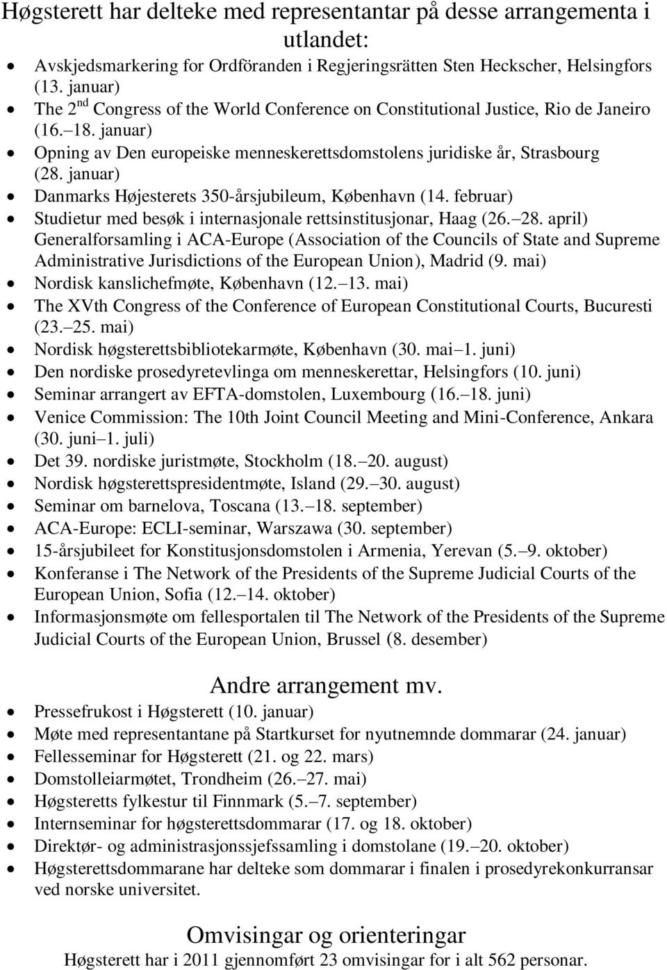 januar) Danmarks Højesterets 350-årsjubileum, København (14. februar) Studietur med besøk i internasjonale rettsinstitusjonar, Haag (26. 28.