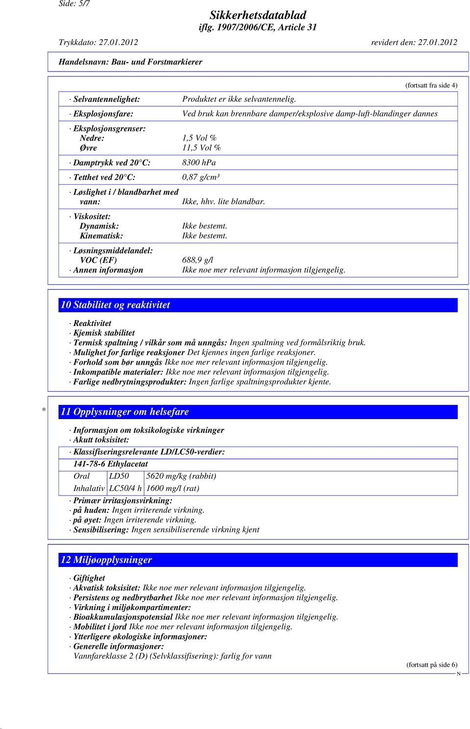 ved 20 C: 0,87 g/cm³ Løslighet i / blandbarhet med vann: Viskositet: Dynamisk: Kinematisk: Ikke, hhv. lite blandbar. Ikke bestemt.