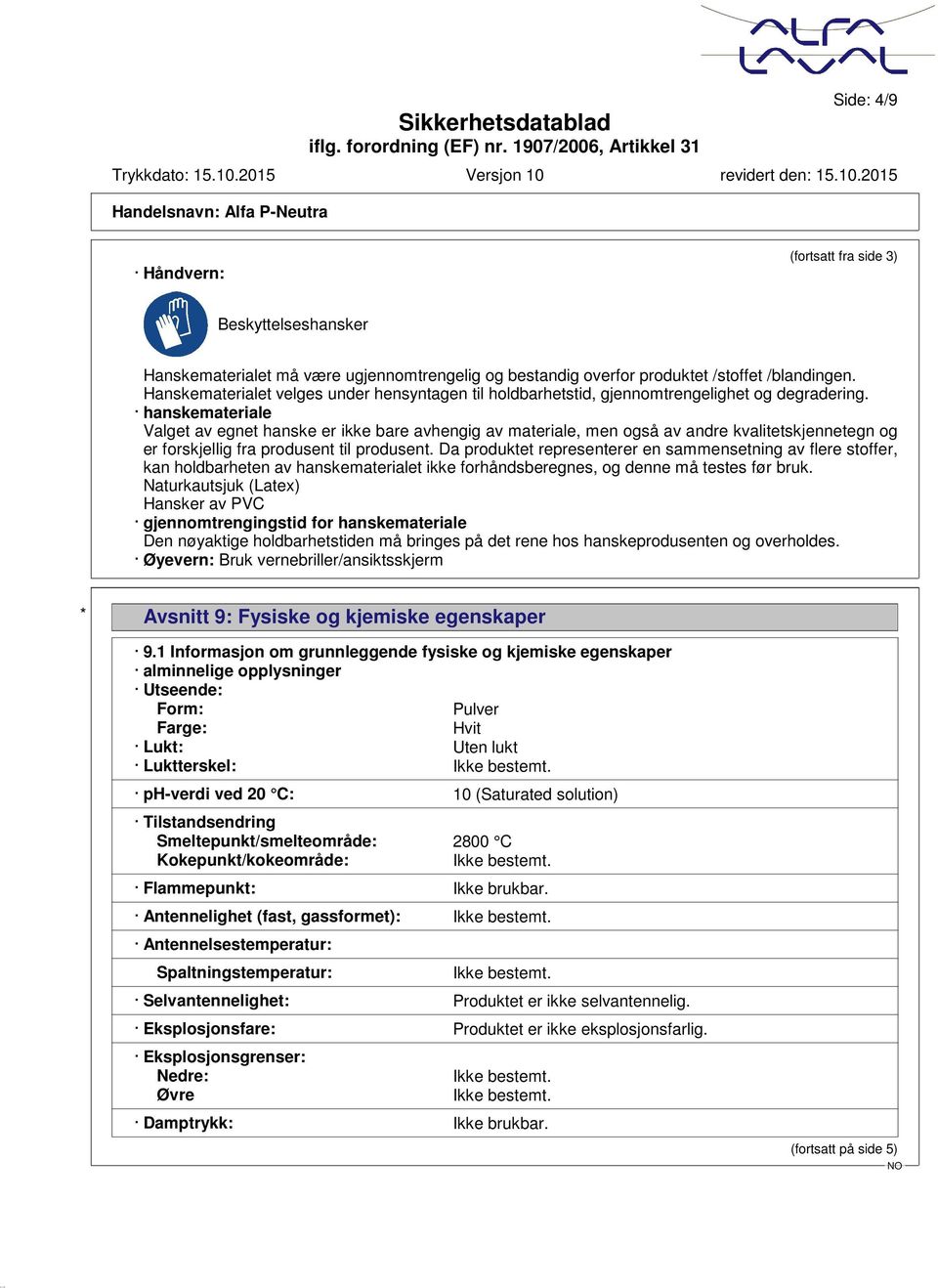 hanskemateriale Valget av egnet hanske er ikke bare avhengig av materiale, men også av andre kvalitetskjennetegn og er forskjellig fra produsent til produsent.