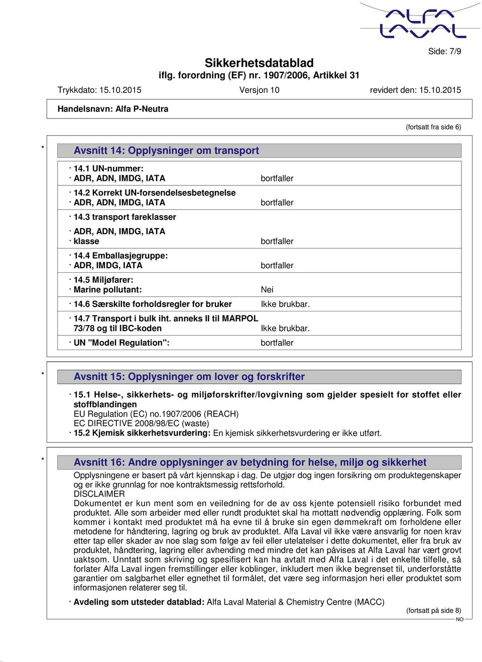 6 Særskilte forholdsregler for bruker Ikke brukbar. 14.7 Transport i bulk iht. anneks II til MARPOL 73/78 og til IBC-koden Ikke brukbar.