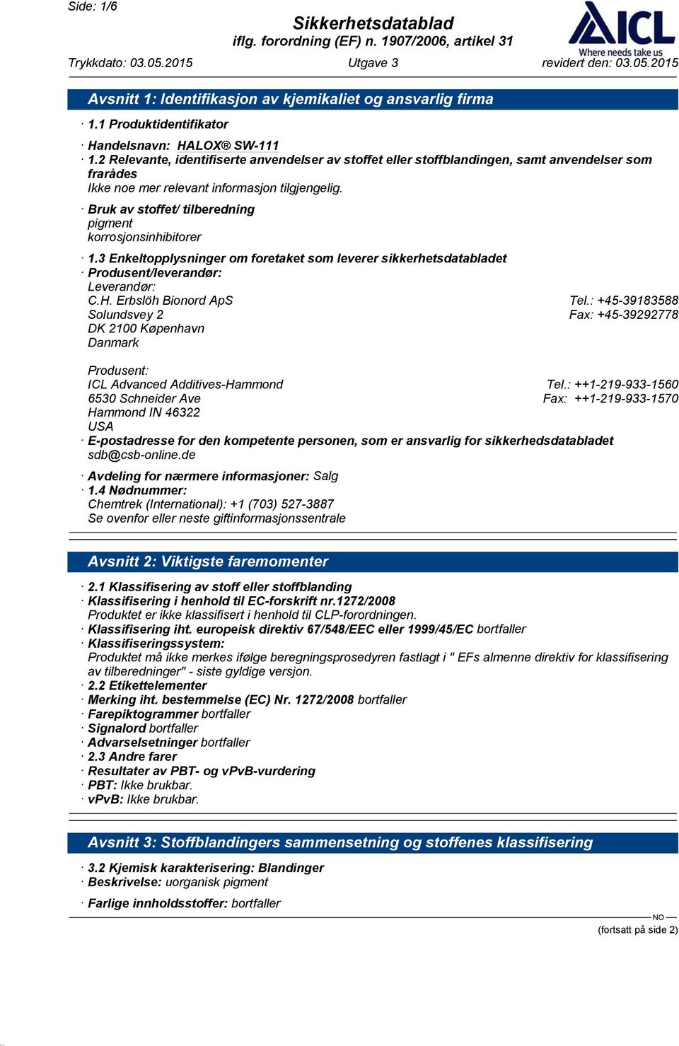 Bruk av stoffet/ tilberedning pigment korrosjonsinhibitorer 1.3 Enkeltopplysninger om foretaket som leverer sikkerhetsdatabladet Produsent/leverandør: Leverandør: C.H. Erbslöh Bionord ApS Tel.