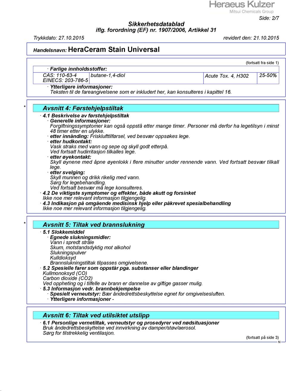 1 Beskrivelse av førstehjelpstiltak Generelle informasjoner: Forgiftningssymptomer kan også oppstå etter mange timer. Personer må derfor ha legetilsyn i minst 48 timer etter en ulykke.