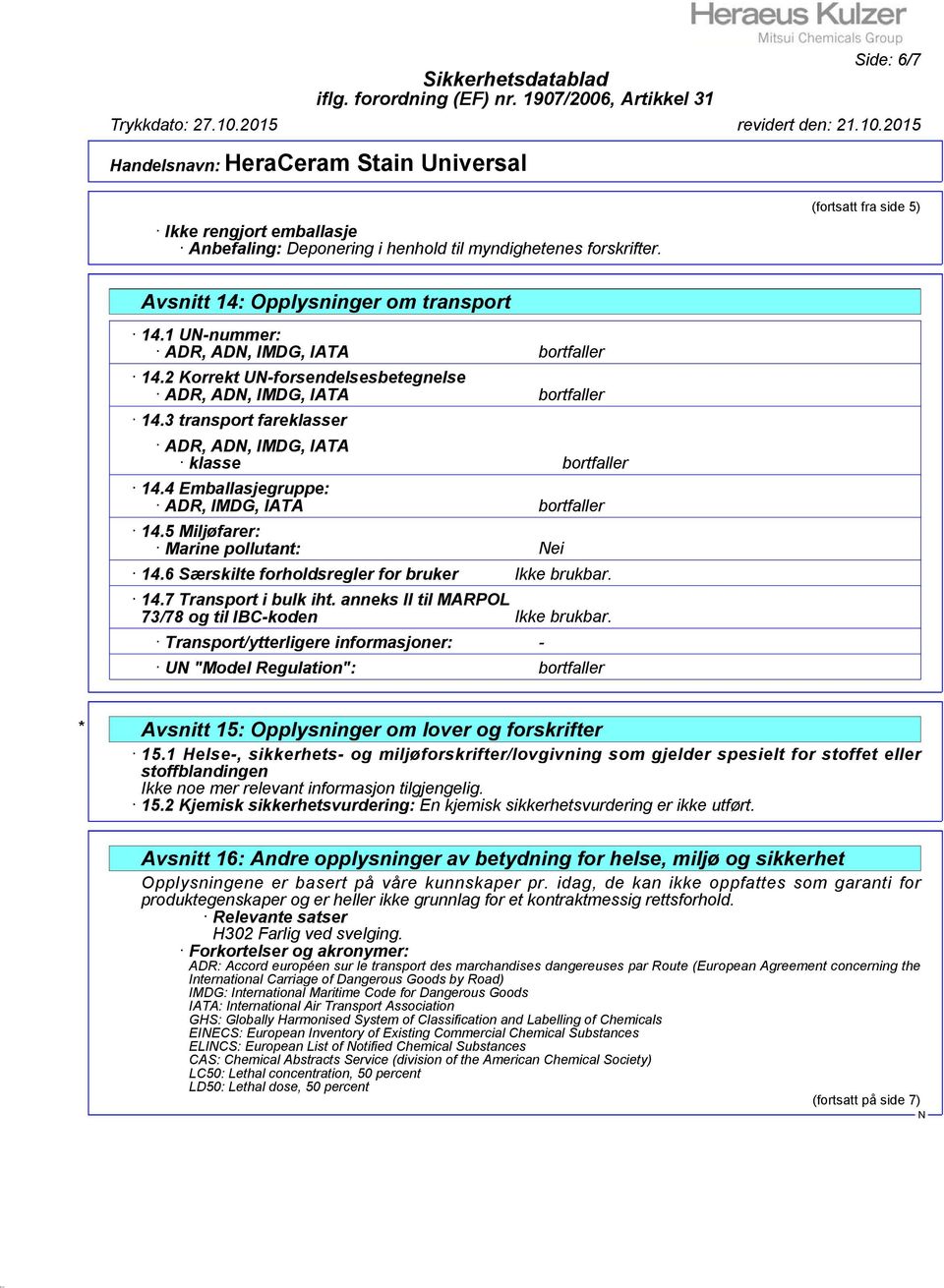4 Emballasjegruppe: ADR, IMDG, IATA bortfaller 14.5 Miljøfarer: Marine pollutant: ei 14.6 Særskilte forholdsregler for bruker Ikke brukbar. 14.7 Transport i bulk iht.