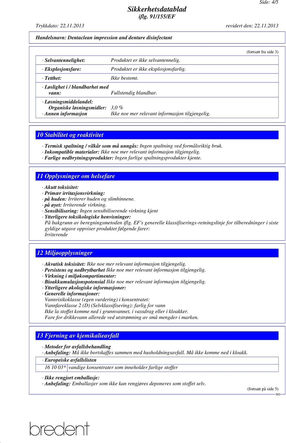 (fortsatt fra side 3) 10 Stabilitet og reaktivitet Termisk spaltning / vilkår som må unngås: Ingen spaltning ved formålsriktig bruk.