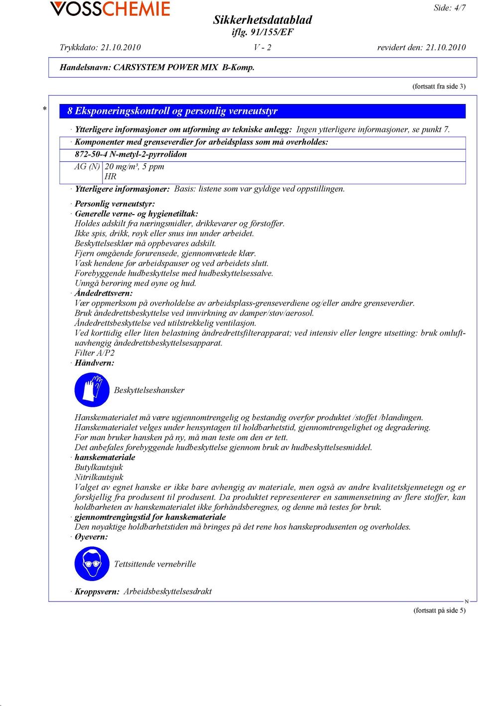 Komponenter med grenseverdier for arbeidsplass som må overholdes: 872-50-4 -metyl-2-pyrrolidon AG () 20 mg/m³, 5 ppm HR Ytterligere informasjoner: Basis: listene som var gyldige ved oppstillingen.