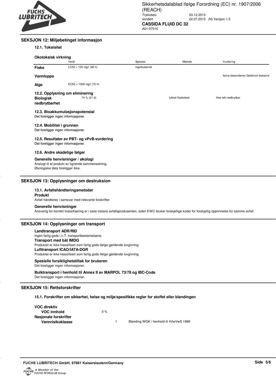 Andre skadelige følger Generelle henvisninger / økologi Analogt til et produkt av lignende sammensetning. Økologiske data foreligger ikke.