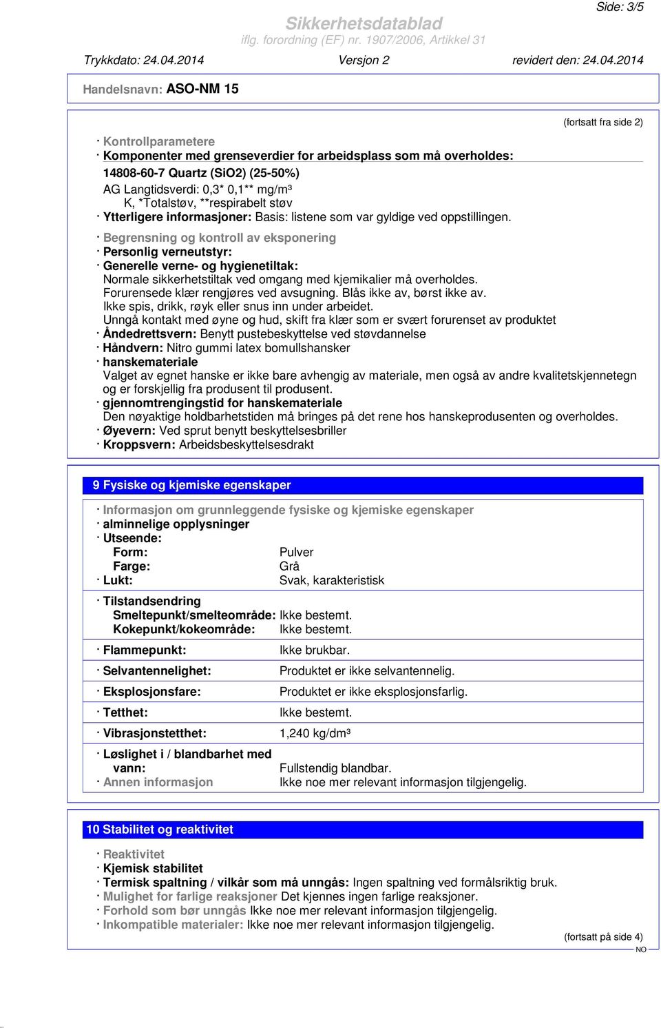 (fortsatt fra side 2) Begrensning og kontroll av eksponering Personlig verneutstyr: Generelle verne- og hygienetiltak: Normale sikkerhetstiltak ved omgang med kjemikalier må overholdes.