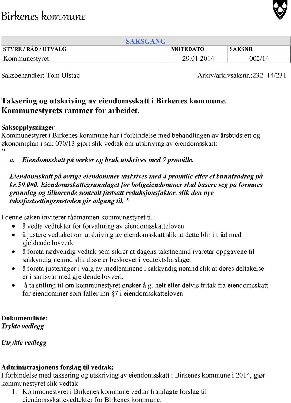 Saksopplysninger Kommunestyret i Birkenes kommune har i forbindelse med behandlingen av årsbudsjett og økonomiplan i sak 070/13 gjort slik vedtak om utskriving av eiendomsskatt: a.