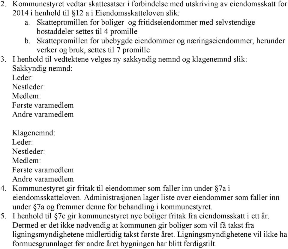 Skattepromillen for ubebygde eiendommer og næringseiendommer, herunder verker og bruk, settes til 7 promille 3.