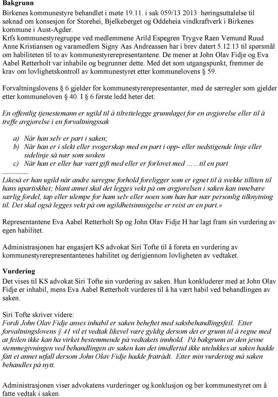 13 til spørsmål om habiliteten til to av kommunestyrerepresentantene. De mener at John Olav Fidje og Eva Aabel Retterholt var inhabile og begrunner dette.