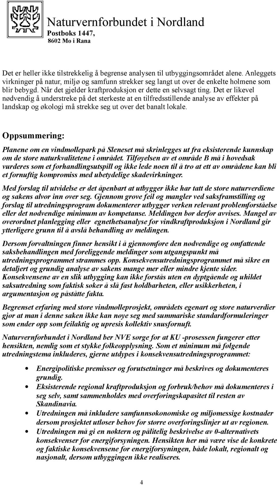 Det er likevel nødvendig å understreke på det sterkeste at en tilfredsstillende analyse av effekter på landskap og økologi må strekke seg ut over det banalt lokale.