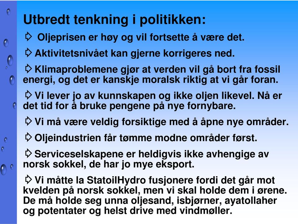 Nå er det tid for å bruke pengene på nye fornybare. Vi må være veldig forsiktige med å åpne nye områder. Oljeindustrien får tømme modne områder først.